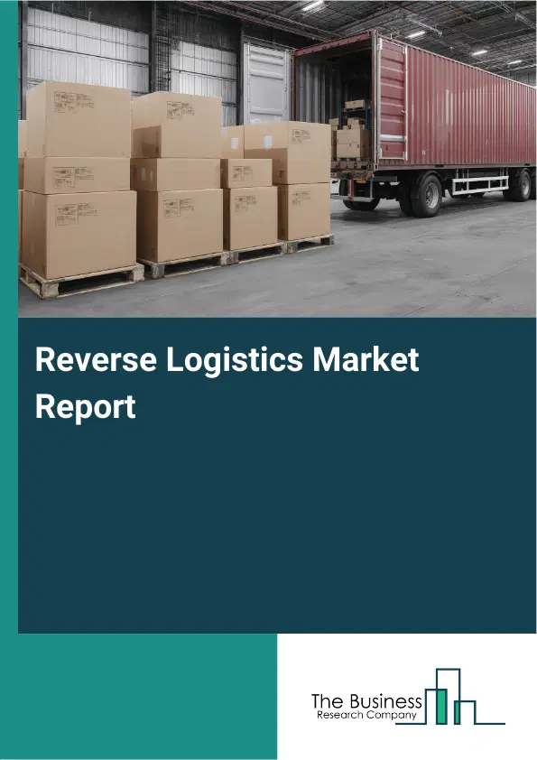Global Reverse Logistics Market Report 2026 Global Reverse Logistics Market Report 2026