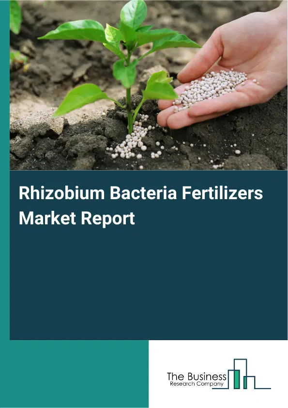 Global Rhizobium Bacteria Fertilizers Market Report 2026 Global Rhizobium Bacteria Fertilizers Market Report 2026