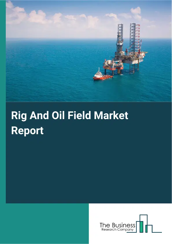 Rig And Oil Field Market Report 2026 Rig And Oil Field Market Report 2026
