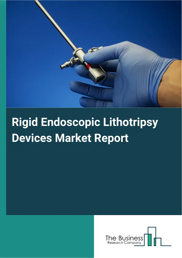 Rigid Endoscopic Lithotripsy Devices Market Report 2026 Rigid Endoscopic Lithotripsy Devices Market Report 2026