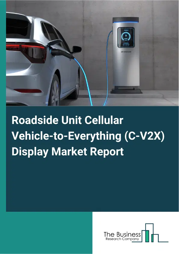 Roadside Unit Cellular Vehicle-to-Everything (C-V2X) Display Market Report 2026 Roadside Unit Cellular Vehicle-to-Everything (C-V2X) Display Market Report 2026