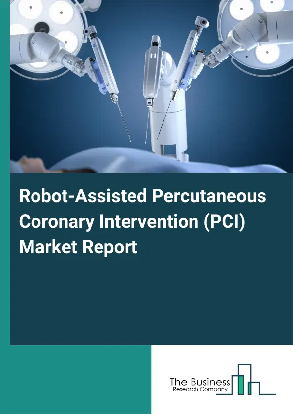 Robot-Assisted Percutaneous Coronary Intervention (PCI) Market Report 2026 Robot-Assisted Percutaneous Coronary Intervention (PCI) Market Report 2026