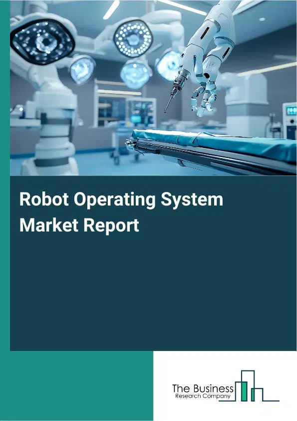 Robot Operating System Market Report 2026 Robot Operating System Market Report 2026