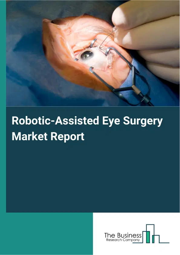 Robotic-Assisted Eye Surgery Market Report 2026 Robotic-Assisted Eye Surgery Market Report 2026