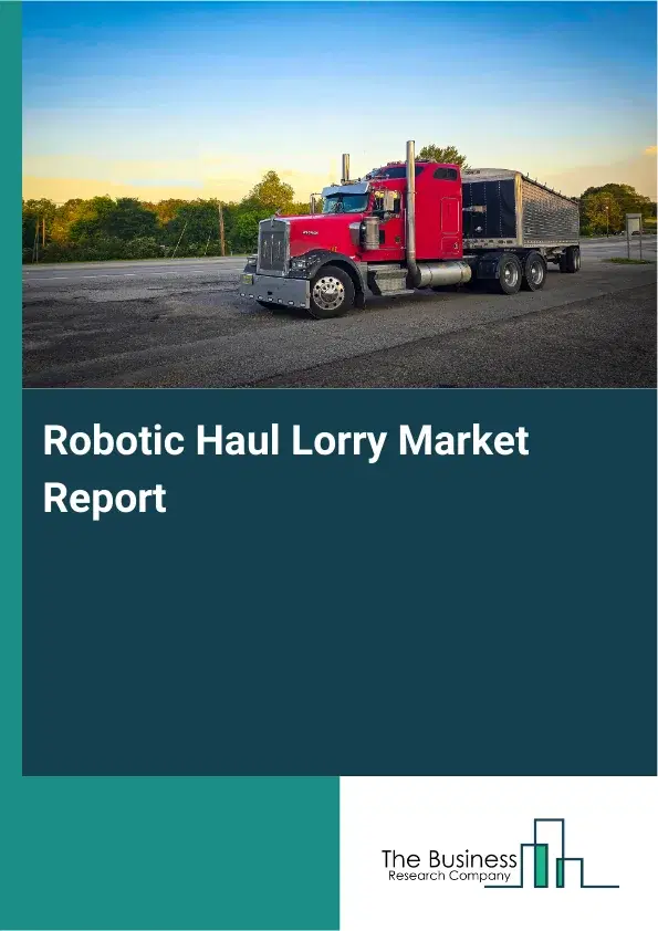 Robotic Haul Lorry Market Report 2026 Robotic Haul Lorry Market Report 2026