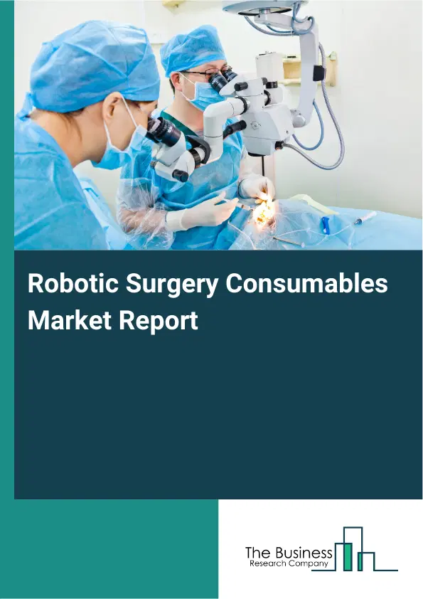 Robotic Surgery Consumables Market Report 2026 Robotic Surgery Consumables Market Report 2026