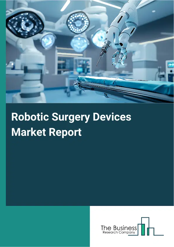 Global Robotic Surgery Devices Market Report 2026 Global Robotic Surgery Devices Market Report 2026