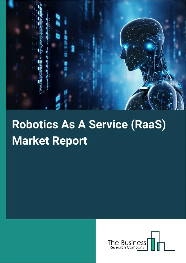 Robotics As A Service (RaaS) Market Report 2026 Robotics As A Service (RaaS) Market Report 2026