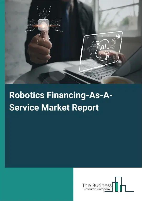 Robotics Financing-As-A-Service Market Report 2026 Robotics Financing-As-A-Service Market Report 2026