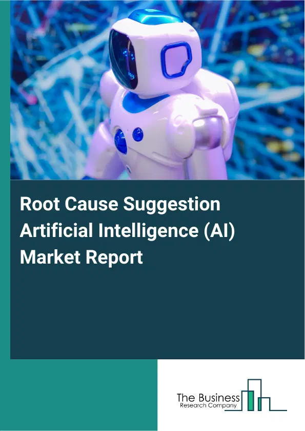 Root Cause Suggestion Artificial Intelligence (AI) Market Report 2026 Root Cause Suggestion Artificial Intelligence (AI) Market Report 2026