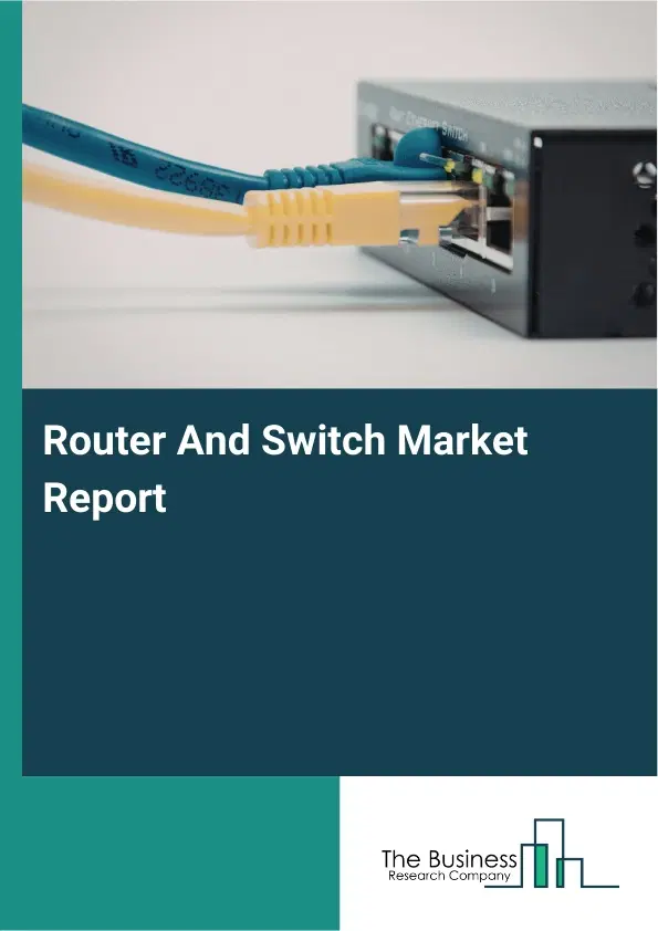 Router And Switch Market Report 2026 Router And Switch Market Report 2026