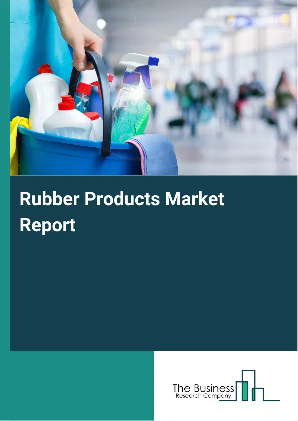 Rubber Products Market Report 2026 Rubber Products Market Report 2026