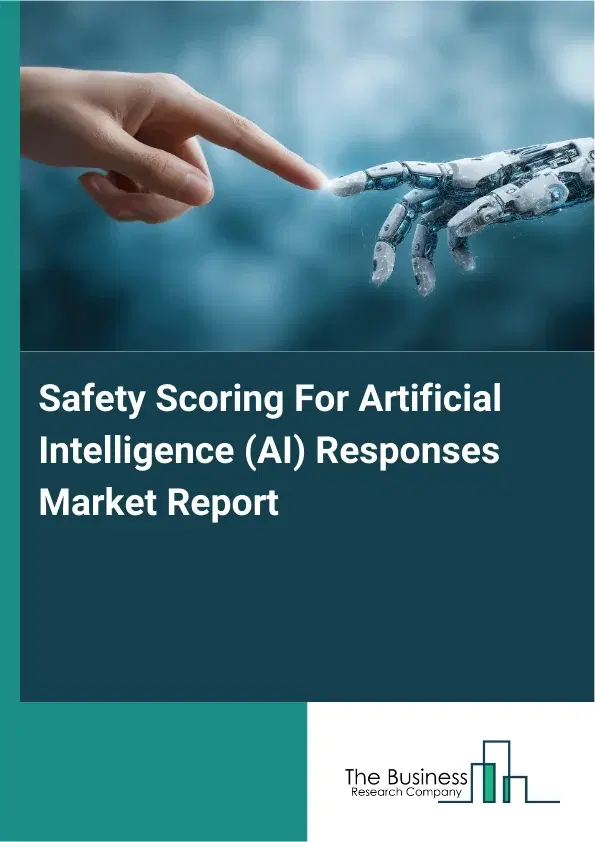 Safety Scoring For Artificial Intelligence (AI) Responses Market Report 2026 Safety Scoring For Artificial Intelligence (AI) Responses Market Report 2026