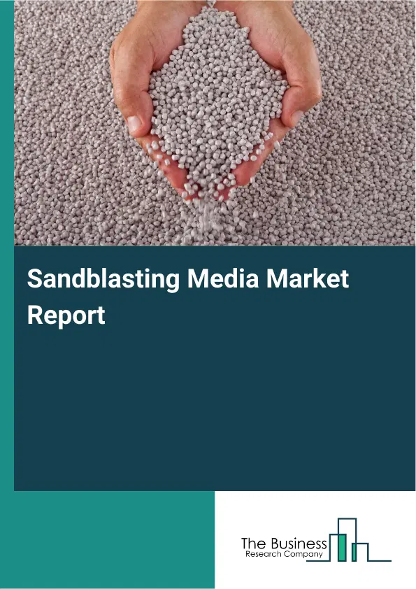 Global Sandblasting Media Market Report 2026 Global Sandblasting Media Market Report 2026