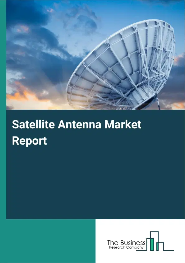Global Satellite Antenna Market Report 2026 Global Satellite Antenna Market Report 2026