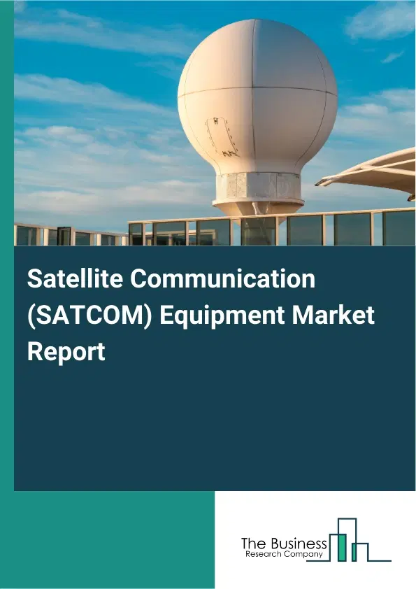 Satellite Communication (SATCOM) Equipment Market Report 2026 Satellite Communication (SATCOM) Equipment Market Report 2026