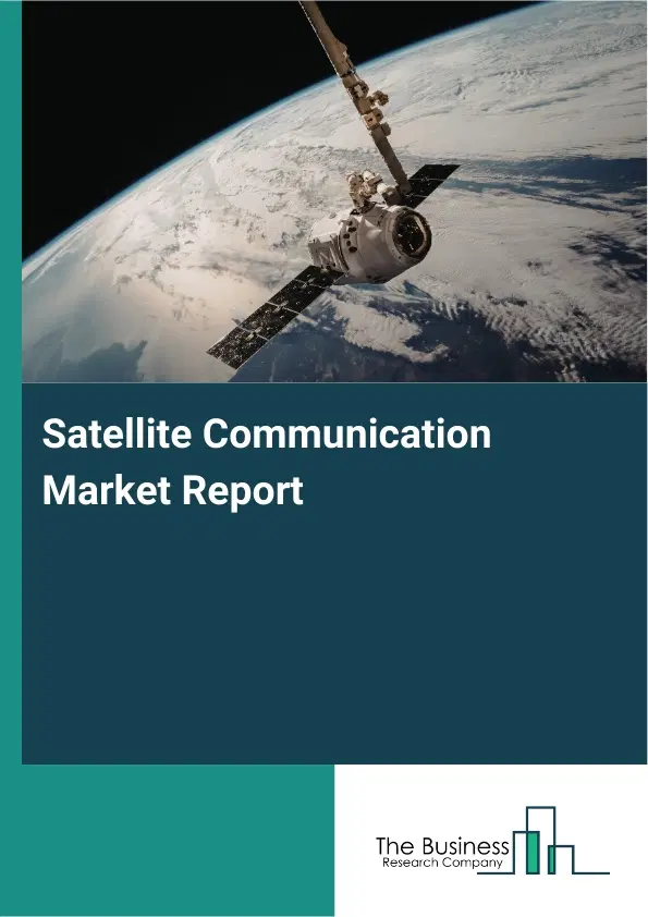 Global Satellite Communication Market Report 2026 Global Satellite Communication Market Report 2026