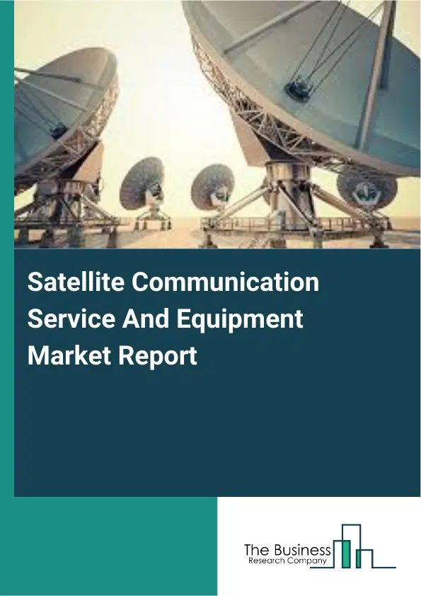 Satellite Communication Service And Equipment Market Report 2026 Satellite Communication Service And Equipment Market Report 2026