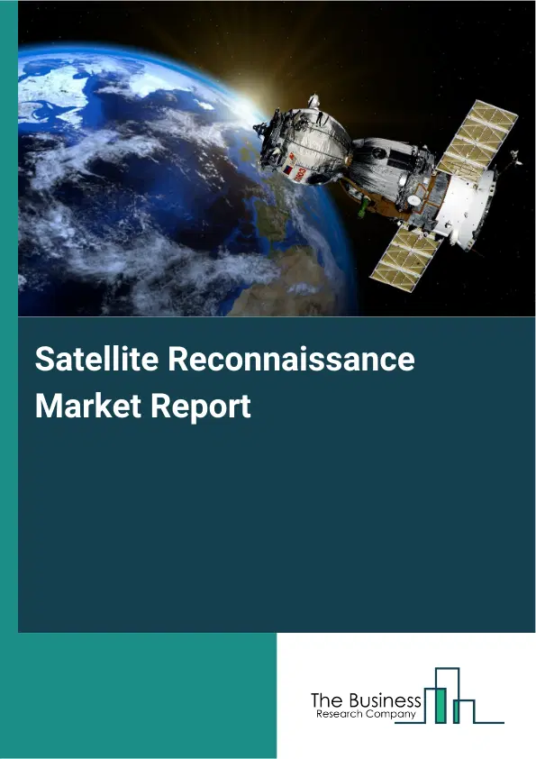 Global Satellite Reconnaissance Market Report 2026 Global Satellite Reconnaissance Market Report 2026