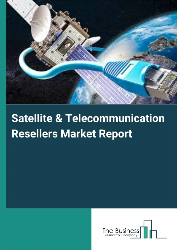 Satellite & Telecommunication Resellers Market Report 2026 Satellite & Telecommunication Resellers Market Report 2026