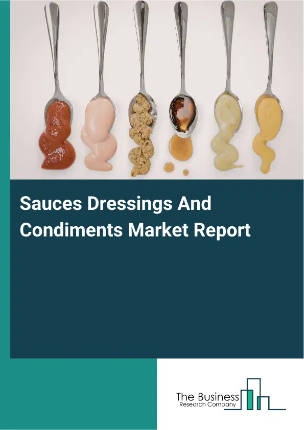 Global Sauces Dressings And Condiments Market Report 2026 Global Sauces Dressings And Condiments Market Report 2026