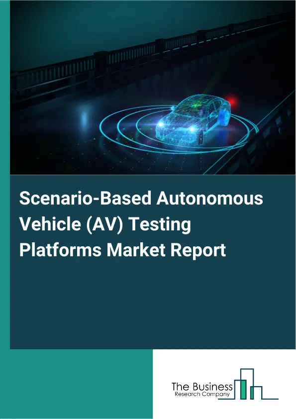 Scenario-Based Autonomous Vehicle (AV) Testing Platforms Market Report 2026 Scenario-Based Autonomous Vehicle (AV) Testing Platforms Market Report 2026