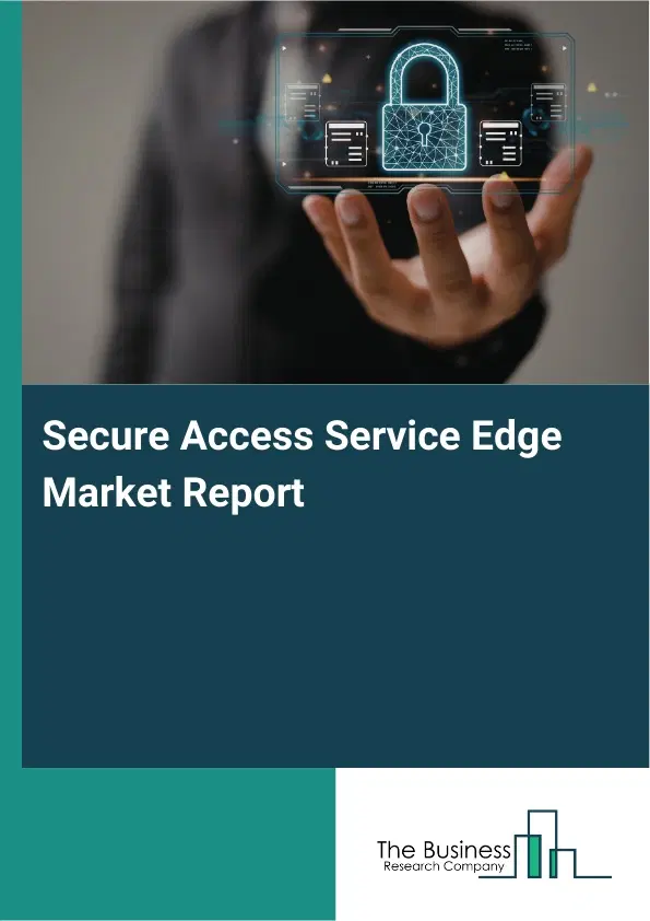 Secure Access Service Edge Market Report 2026 Secure Access Service Edge Market Report 2026