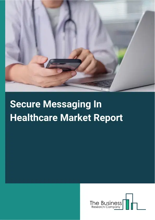 Global Secure Messaging In Healthcare Market Report 2026 Global Secure Messaging In Healthcare Market Report 2026