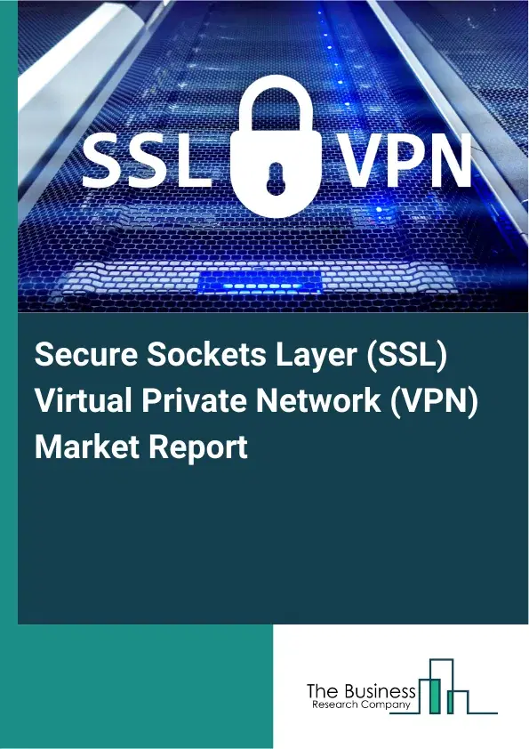 Secure Sockets Layer (SSL) Virtual Private Network (VPN) Market Report 2026 Secure Sockets Layer (SSL) Virtual Private Network (VPN) Market Report 2026