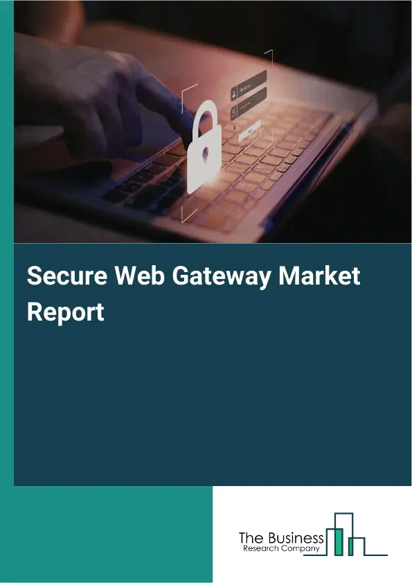 Secure Web Gateway Market Report 2026 Secure Web Gateway Market Report 2026