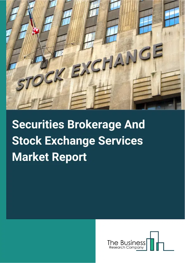 Global Securities Brokerage And Stock Exchange Services Market Report 2026 Global Securities Brokerage And Stock Exchange Services Market Report 2026