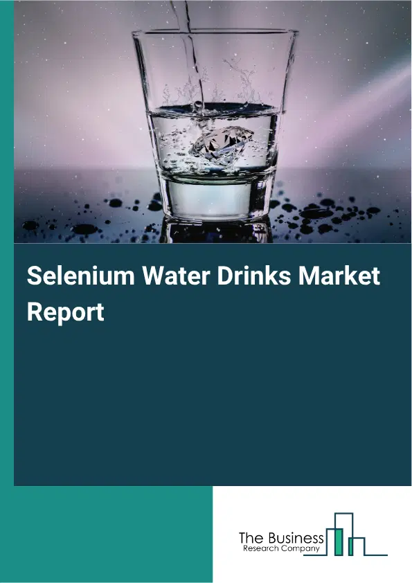 Selenium Water Drinks Market Report 2026 Selenium Water Drinks Market Report 2026