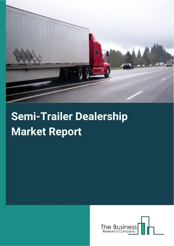 Semi-Trailer Dealership Market Report 2026 Semi-Trailer Dealership Market Report 2026