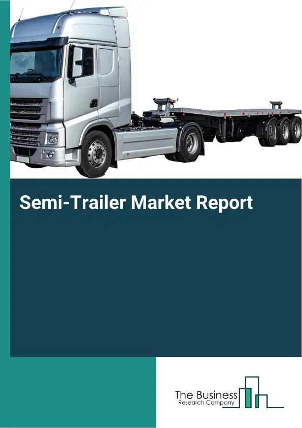 Global Semi-Trailer Market Report 2026 Global Semi-Trailer Market Report 2026
