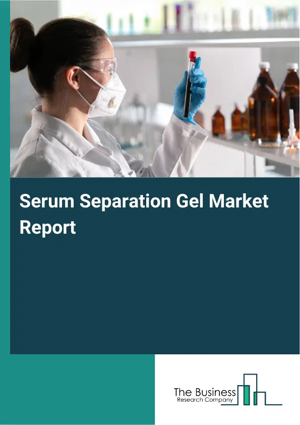 Serum Separation Gel Market Report 2026 Serum Separation Gel Market Report 2026
