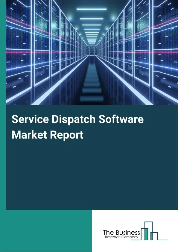 Service Dispatch Software Market Report 2026 Service Dispatch Software Market Report 2026