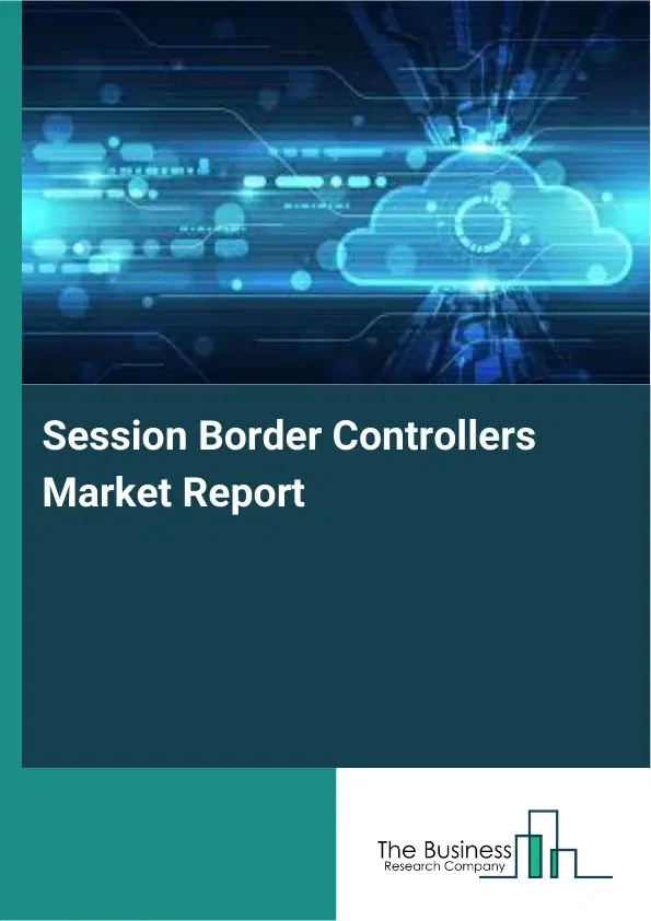 Session Border Controllers Market Report 2026 Session Border Controllers Market Report 2026