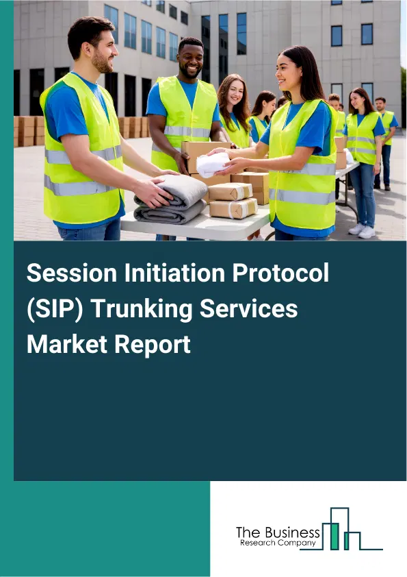 Global Session Initiation Protocol (SIP) Trunking Services Market Report 2026 Global Session Initiation Protocol (SIP) Trunking Services Market Report 2026