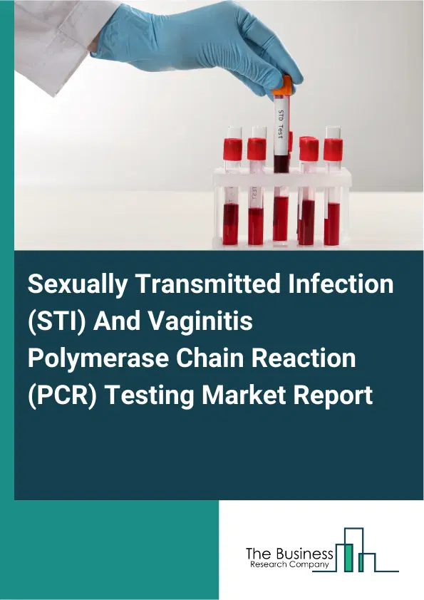 Sexually Transmitted Infection (STI) And Vaginitis Polymerase Chain Reaction (PCR) Testing Market Report 2026 Sexually Transmitted Infection (STI) And Vaginitis Polymerase Chain Reaction (PCR) Testing Market Report 2026