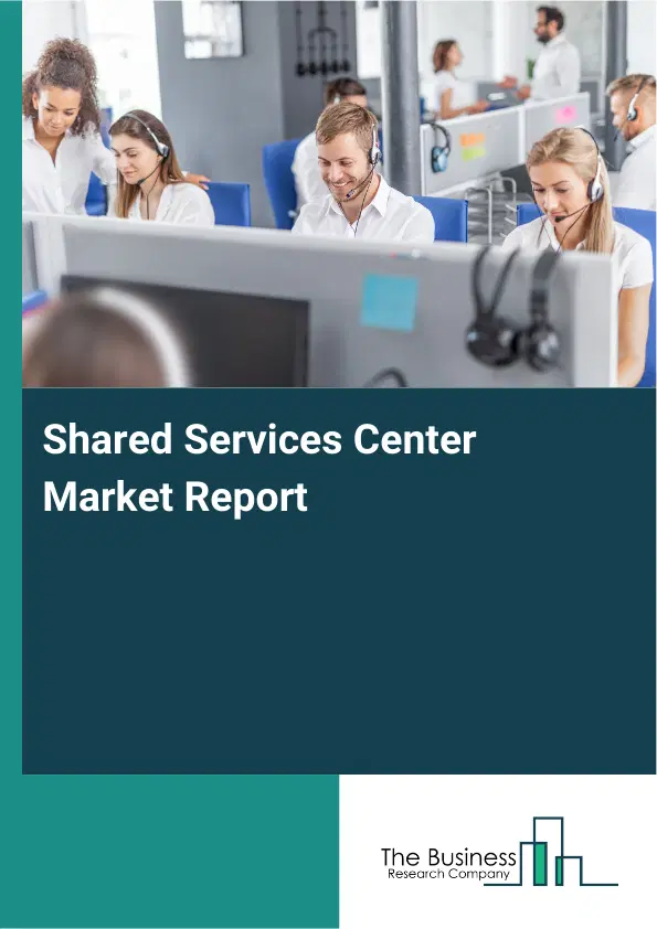Shared Services Center Market Report 2026 Shared Services Center Market Report 2026