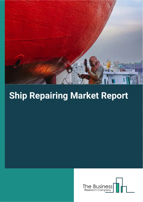 Ship Repairing Market Report 2026 Ship Repairing Market Report 2026
