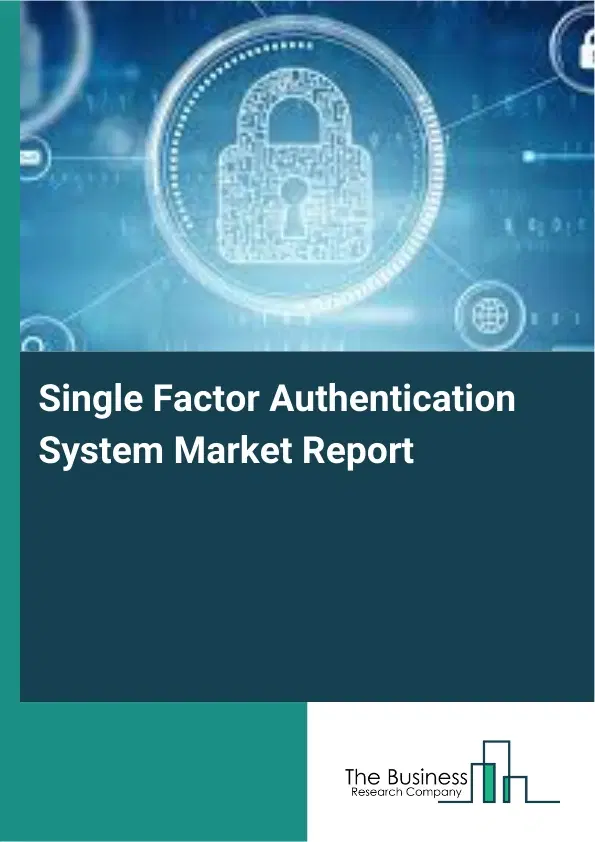 Single Factor Authentication System Market Report 2026 Single Factor Authentication System Market Report 2026