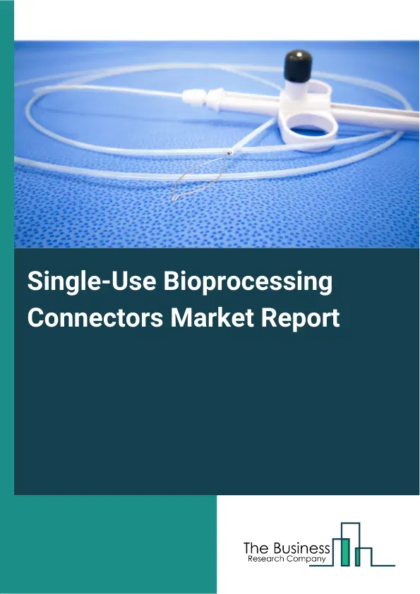 Single-Use Bioprocessing Connectors Market Report 2026 Single-Use Bioprocessing Connectors Market Report 2026