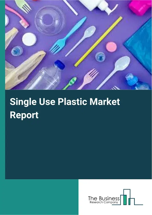Single Use Plastic Market Report 2026 Single Use Plastic Market Report 2026