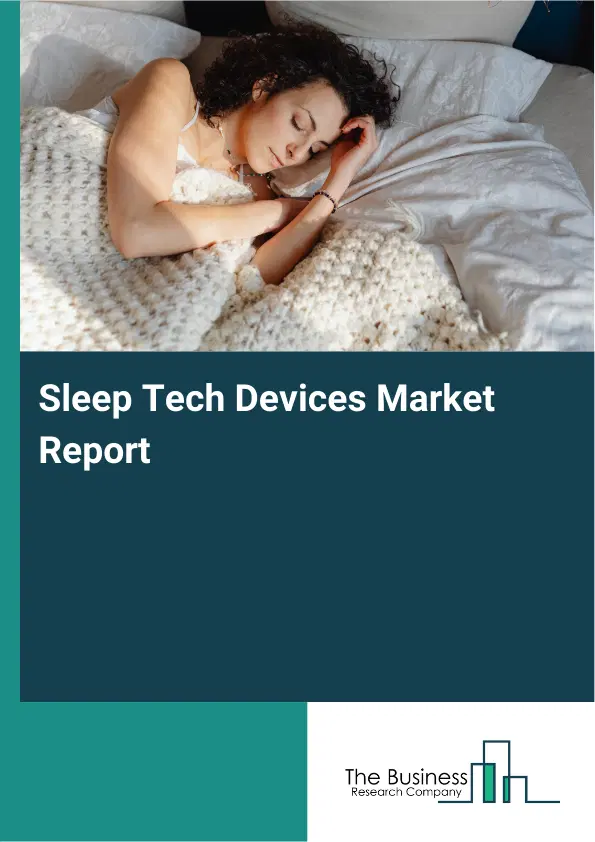 Global Sleep Tech Devices Market Report 2026 Global Sleep Tech Devices Market Report 2026
