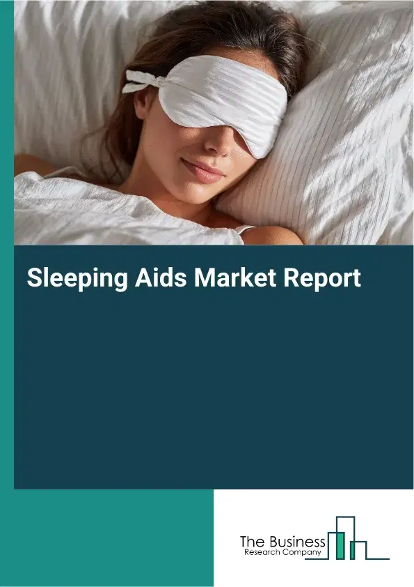 Global Sleeping Aids Market Report 2026 Global Sleeping Aids Market Report 2026