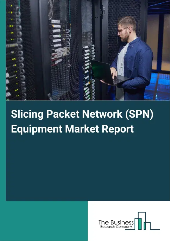 Slicing Packet Network (SPN) Equipment Market Report 2026 Slicing Packet Network (SPN) Equipment Market Report 2026