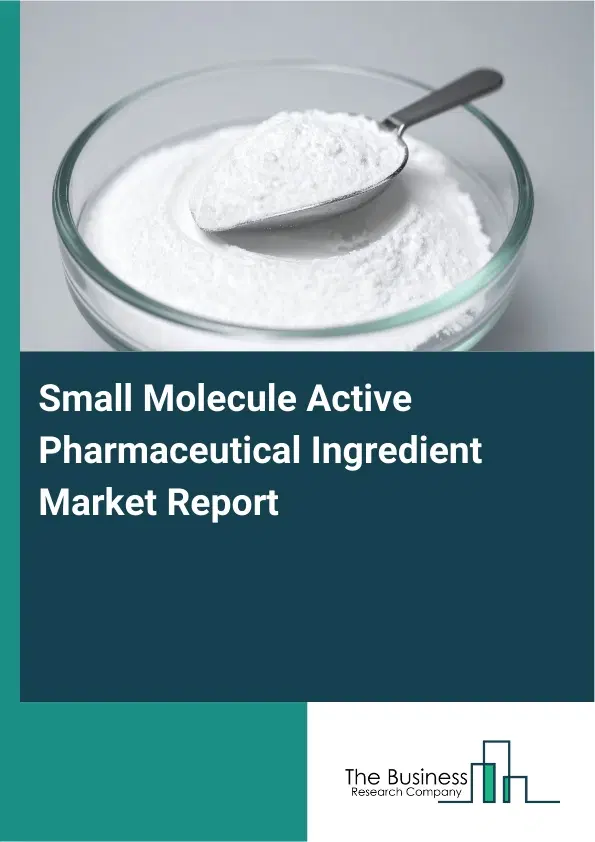 Small Molecule Active Pharmaceutical Ingredient Market Report 2026 Small Molecule Active Pharmaceutical Ingredient Market Report 2026