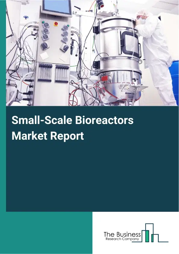 Global Small-Scale Bioreactors Market Report 2026 Global Small-Scale Bioreactors Market Report 2026