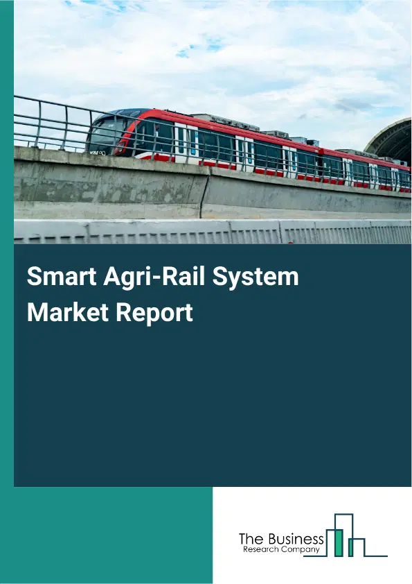 Smart Agri-Rail System Market Report 2026 Smart Agri-Rail System Market Report 2026